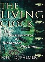 The Living Clock: The Orchestrator Of Biological Rhythms