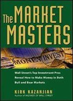 The Market Masters: Wall Street's Top Investment Pros Reveal How To Make Money In Both Bull And Bear Markets