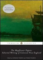 The Mayflower Papers: Selected Writings Of Colonial New England