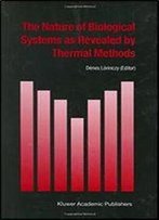 The Nature Of Biological Systems As Revealed By Thermal Methods (Hot Topics In Thermal Analysis And Calorimetry Book 5)