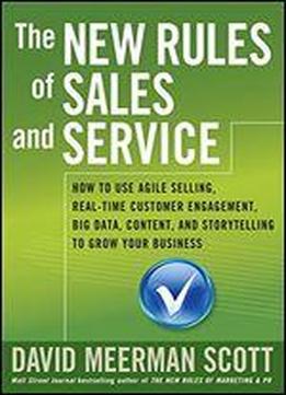 The New Rules Of Sales And Service: How To Use Agile Selling, Real-time Customer Engagement, Big Data, Content, And Storytelling To Grow Your Business