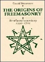 The Origins Of Freemasonry: Scotland's Century, 15901710