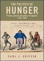 The Politics Of Hunger: Protest, Poverty And Policy In England 1750-1840