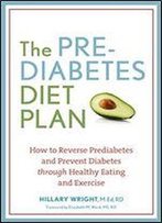 The Prediabetes Diet Plan: How To Reverse Prediabetes And Prevent Diabetes Through Healthy Eating And Exercise