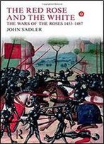The Red Rose And The White: The Wars Of The Roses, 1453-1487