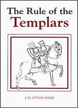 The Rule Of The Templars: The French Text Of The Rule Of The Order Of The Knights Templar