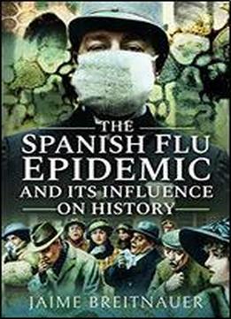 The Spanish Flu Epidemic And Its Influence On History
