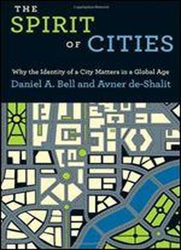 The Spirit Of Cities: Why The Identity Of A City Matters In A Global Age