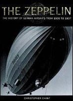 The Zeppelin: The History Of German Airships From 1900 To 1937