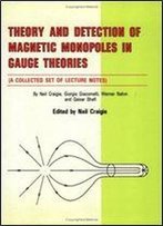 Theory And Detection Of Magnetic Monopoles In Gauge Theories: A Collected Set Of Lecture Notes