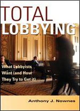 Total Lobbying: What Lobbyists Want (and How They Try To Get It)