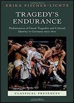 Tragedy's Endurance: Performances Of Greek Tragedies And Cultural Identity In Germany Since 1800 (Classical Presences)