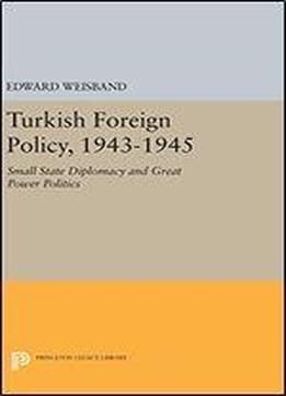 Turkish Foreign Policy, 1943-1945: Small State Diplomacy And Great Power Politics (princeton Legacy Library)