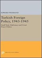 Turkish Foreign Policy, 1943-1945: Small State Diplomacy And Great Power Politics (Princeton Legacy Library)