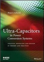 Ultra-Capacitors In Power Conversion Systems: Applications, Analysis, And Design From Theory To Practice