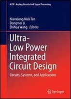 Ultra-Low Power Integrated Circuit Design: Circuits, Systems, And Applications (Analog Circuits And Signal Processing Book 85)