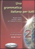 Una Grammatica Italiana Per Tutti: Regole D'Uso, Esercizi E Chiavi Per Studenti Stranieri. Livello Intermedio : [B1-B2 Quadro Europeo Di Riferimento]