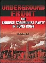 Underground Front: The Chinese Communist Party In Hong Kong