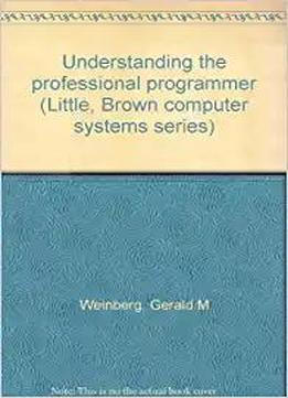 Understanding The Professional Programmer (little, Brown Computer Systems Series)