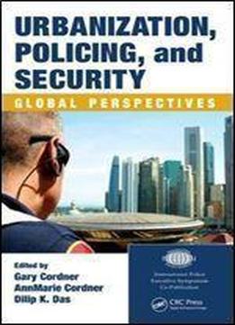 Urbanization, Policing, And Security: Global Perspectives (international Police Executive Symposium Co-publications)