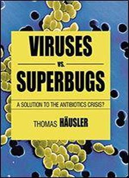 Viruses Vs. Superbugs: A Solution To The Antibiotics Crisis?