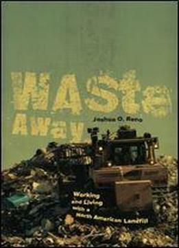 Waste Away: Working And Living With A North American Landfill