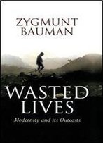 Wasted Lives: Modernity And Its Outcasts