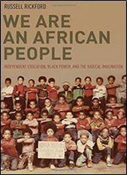 We Are An African People: Independent Education, Black Power, And The Radical Imagination