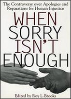 When Sorry Isn't Enough: The Controversy Over Apologies And Reparations For Human Injustice