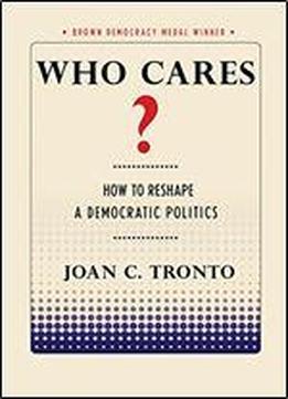Who Cares?: How To Reshape A Democratic Politics