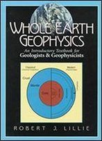 Whole Earth Geophysics: An Introductory Textbook For Geologists And Geophysicists