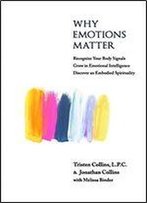 Why Emotions Matter: Recognize Your Body Signals. Grow In Emotional Intelligence. Discover An Embodied Spirituality