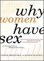 Why Women Have Sex: Understanding Sexual Motivations From Adventure To Revenge (And Everything In Between)