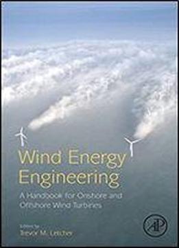 Wind Energy Engineering: A Handbook For Onshore And Offshore Wind Turbines