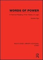 Words Of Power: A Feminist Reading Of The History Of Logic (Routledge Library Editions: Logic)