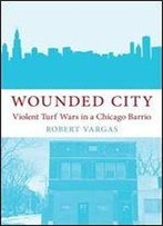 Wounded City: Violent Turf Wars In A Chicago Barrio