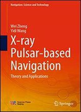 X-ray Pulsar-based Navigation: Theory And Applications