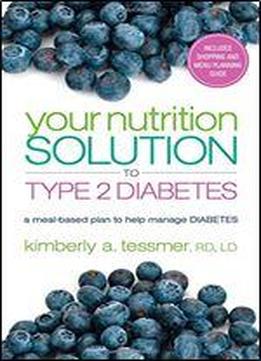 Your Nutrition Solution To Type 2 Diabetes: A Meal-based Plan To Help Manage Diabetes