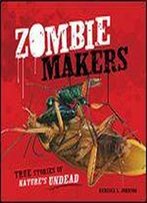 Zombie Makers: True Stories Of Nature's Undead (Junior Library Guild Selection)