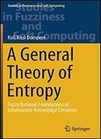 A General Theory Of Entropy: Fuzzy Rational Foundations Of Information-Knowledge Certainty