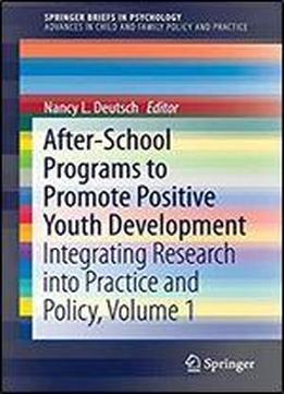 After-school Programs To Promote Positive Youth Development: Integrating Research Into Practice And Policy, Volume 1 (springerbriefs In Psychology)