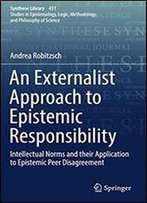 An Externalist Approach To Epistemic Responsibility: Intellectual Norms And Their Application To Epistemic Peer Disagreement