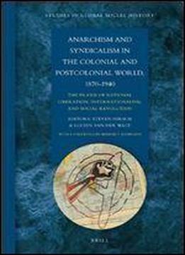 Anarchism And Syndicalism In The Colonial And Postcolonial World, 1870-1940 (studies In Global Social History)