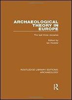 Archaeological Theory In Europe: The Last Three Decades