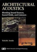 Architectural Acoustics: Blending Sound Sources, Sound Fields, And Listeners (Aip Series In Modern Acoustics And Signal Processing)