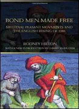 Bond Men Made Free: Medieval Peasant Movements And The English Rising Of 1381