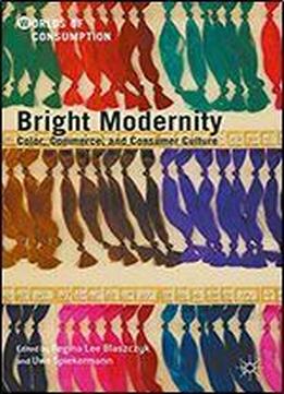 Bright Modernity: Color, Commerce, And Consumer Culture (worlds Of Consumption)