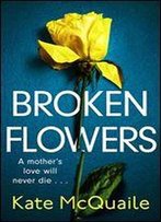 Broken Flowers: An Unputdownable Psychological Thriller With Many Twists And Turns