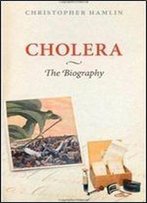 Cholera: The Biography (Biographies Of Diseases)