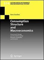Consumption Structure And Macroeconomics: Structural Change And The Relationship Between Inequality And Growth (Lecture Notes In Economics And Mathematical Systems)
